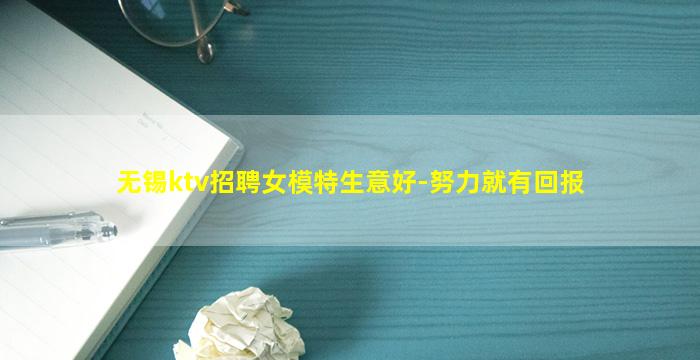 无锡ktv招聘女模特生意好-努力就有回报